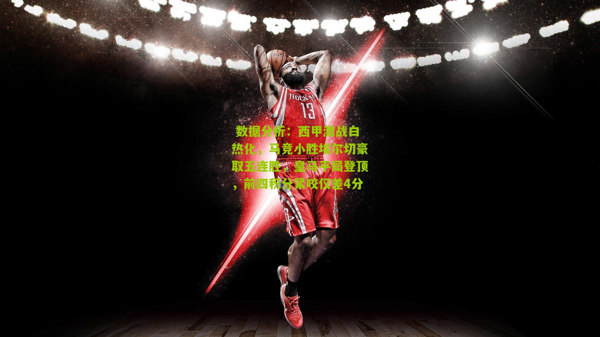 西甲激战白热化，马竞小胜埃尔切豪取五连胜，皇马平局登顶，前四积分紧咬仅差4分